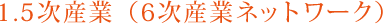 1.5次産業（6次産業ネットワーク）